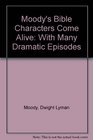 Moody's Bible Characters Come Alive: With Many Dramatic Episodes