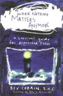 When Nothing Matters Anymore A Survival Guide for Depressed Teens