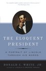 The Eloquent President A Portrait of Lincoln Through His Words