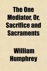 The One Mediator Or Sacrifice and Sacraments