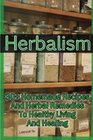 Herbalism: 30+ Homemade Recipes And Herbal Remedies To Healthy Living And Healing: (Matula Herbal Tea, Herbal Medicine, Herbal Magic) (Herbal Potpourri, Holistic Herbal, Herbal Treatments)