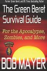 The Green Beret Survival Guide: for the Apocalypse, Zombies, and More (Volume 1)