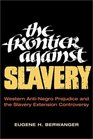 The Frontier Against Slavery Western AntiNegro Prejudice and the Slavery Extension Controversy