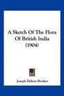 A Sketch Of The Flora Of British India