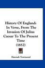 History Of England In Verse From The Invasion Of Julius Caesar To The Present Time