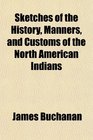 Sketches of the History Manners and Customs of the North American Indians