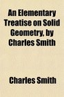 An Elementary Treatise on Solid Geometry by Charles Smith