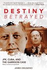 Destiny Betrayed: JFK, Cuba, and the Garrison Case (Second Edition)