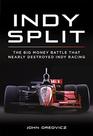 Indy Split The Big Money Battle that Nearly Destroyed Indy Racing