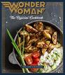 Wonder Woman:  The Official Cookbook: 55 Recipes inspired by DC's' Iconic Super Heroine
