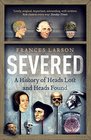 Severed A History of Heads Lost and Heads Found