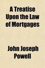 A Treatise Upon the Law of Mortgages