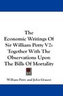 The Economic Writings Of Sir William Petty V2 Together With The Observations Upon The Bills Of Mortality