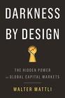 Darkness by Design The Hidden Power in Global Capital Markets
