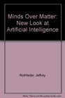 Minds Over Matter New Look at Artificial Intelligence