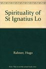 The Spirituality of St Ignatius Loyola An Account of Its Historical Development