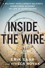 Inside the Wire  A Military Intelligence Soldier's Eyewitness Account of Life at Guantanamo