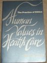Human Values in Health Care The Practice of Ethics