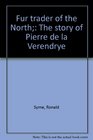 Fur trader of the North The story of Pierre de la Verendrye