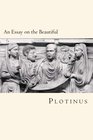 An Essay on the Beautiful From The Greek of Plotinus