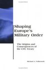 Shaping Europe's Military Order The Origins and Consequences of the CFE Treaty