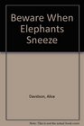 Beware When Elephants Sneeze