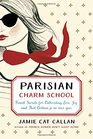 Parisian Charm School French Secrets for Cultivating Love Joy and That Certain je ne sais quoi