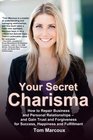 Your Secret Charisma How to Repair Business and Personal Relationships    and Gain Trust and Forgiveness for Success Happiness and Fulfillment