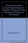 The American Atom A Documentary History of Nuclear Policies from the Discovery of Fission to the Present
