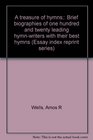 A treasure of hymns Brief biographies of one hundred and twenty leading hymnwriters with their best hymns