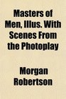 Masters of Men Illus With Scenes From the Photoplay