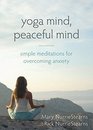 Yoga Mind Peaceful Mind Simple Meditations for Overcoming Anxiety
