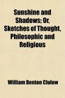 Sunshine and Shadows Or Sketches of Thought Philosophic and Religious