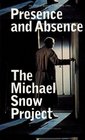 The Michael Snow Project Presence and Absence  the Films of Michael Snow 19561991
