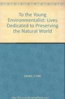To the Young Environmentalist Lives Dedicated to Preserviing the Natural World