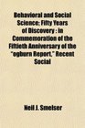 Behavioral and Social Science Fifty Years of Discovery in Commemoration of the Fiftieth Anniversary of the ogburn Report Recent Social