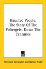 Haunted People The Story Of The Poltergeist Down The Centuries