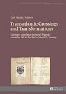 Transatlantic Crossings and Transformations GermanAmerican Cultural Transfer from the 18ltsupthlt/Sup to the End of the 19ltsupthlt/Sup Cent