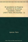El socialismo en Espana Escritos en la prensa socialista y liberal