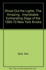 Shoot Out the Lights The Amazing  Improbable Exhilarating Saga of the 196970 New York Knicks