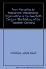 From Versailles To Maastricht  International Organization in the Twentieth Century