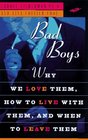 Bad Boys Why We Love Them How to Live With Them When to Leave Them