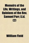 Memoirs of the Life Writings and Opinions of the Rev Samuel Parr Lld