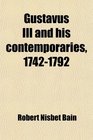 Gustavus Iii and His Contemporaries 17421792  An Overlooked Chapter of Eighteenth Century History