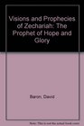 Visions and Prophecies of Zechariah The Prophet of Hope and Glory