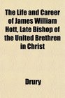 The Life and Career of James William Hott Late Bishop of the United Brethren in Christ