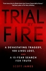 Trial by Fire A Devastating Tragedy 100 Lives Lost and a 15Year Search for Truth