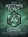 Artemis Fowl How to Be a LEPrecon Your Guide to the Gear Gadgets and Goingson of the World's Most Elite Fairy Force