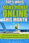 Top 5 Ways to Make Money Online This Month A NoNonsense Practical StepbyStep Guide to Generating Online Income Now