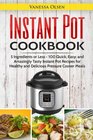Instant Pot Cookbook 5 Ingredients or Less  100 Quick Easy and Amazingly Tasty Instant Pot Recipes for Healthy and Delicious Pressure Cooker Meals